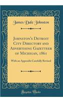 Johnston's Detroit City Directory and Advertising Gazetteer of Michigan, 1861: With an Appendix Carefully Revised (Classic Reprint)