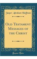 Old Testament Messages of the Christ (Classic Reprint)