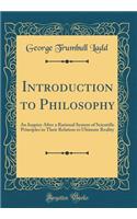 Introduction to Philosophy: An Inquiry After a Rational System of Scientific Principles in Their Relation to Ultimate Reality (Classic Reprint)