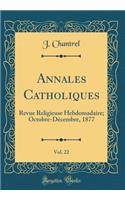 Annales Catholiques, Vol. 22: Revue Religieuse Hebdomadaire; Octobre-Dï¿½cembre, 1877 (Classic Reprint)