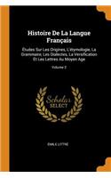 Histoire De La Langue Français: Études Sur Les Origines, L'étymologie, La Grammaire, Les Dialectes, La Versification Et Les Lettres Au Moyen Age; Volume 2