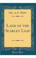 Land of the Scarlet Leaf (Classic Reprint)