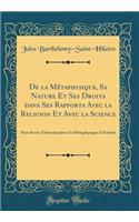 de la MÃ©taphysique, Sa Nature Et Ses Droits Dans Ses Rapports Avec La Religion Et Avec La Science: Pour Servir d'Introduction Ã? La MÃ©taphysique d'Aristote (Classic Reprint): Pour Servir d'Introduction Ã? La MÃ©taphysique d'Aristote (Classic Reprint)