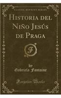Historia del NiÃ±o JesÃºs de Praga (Classic Reprint)