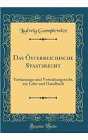 Das Ã?sterreichische Staatsrecht: Verfassungs-Und Verwaltungsrecht, Ein Lehr-Und Handbuch (Classic Reprint)