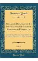 Bullarum Diplomatum Et Privilegiorum Santorum Romanorum Pontificum, Vol. 21: Taurinensis Editio Locupletior Facta Collectione Novissima Plurium Brevium, Epistolarum, Decretorum Actorumque S. Sedis A S. Leone Magnus Usque Ad Praesens Cura Et Studio