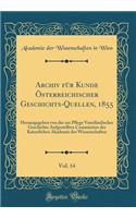 Archiv für Kunde Österreichischer Geschichts-Quellen, 1855, Vol. 14: Herausgegeben von der zur Pflege Vaterländischer Geschichte Aufgestellten Commission der Kaiserlichen Akademie der Wissenschaften (Classic Reprint)