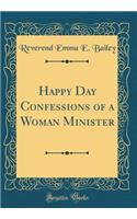 Happy Day Confessions of a Woman Minister (Classic Reprint)