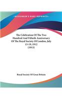 Celebration Of The Two Hundred And Fiftieth Anniversary Of The Royal Society Of London, July 15-19, 1912 (1913)