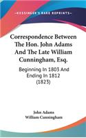 Correspondence Between The Hon. John Adams And The Late William Cunningham, Esq.: Beginning In 1803 And Ending In 1812 (1823)