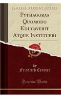 Pythagoras Quomodo Educaverit Atque Institueri (Classic Reprint)
