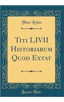 Titi LIVII Historiarum Quod Extat (Classic Reprint)