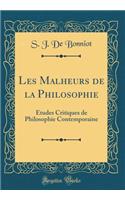 Les Malheurs de la Philosophie: Ã?tudes Critiques de Philosophie Contemporaine (Classic Reprint)