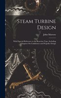 Steam Turbine Design: With Especial Reference to the Reaction Type, Including Chapters On Condensers and Propeller Design