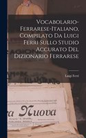 Vocabolario-Ferrarese-Italiano, Compilato Da Luigi Ferri Sullo Studio Accurato Del Dizionario Ferrarese