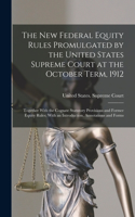 New Federal Equity Rules Promulgated by the United States Supreme Court at the October Term, 1912: Together With the Cognate Statutory Provisions and Former Equity Rules; With an Introduction, Annotations and Forms