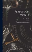 Perpetuum Mobile; Or, Search for Self-Motive Power