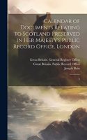 Calendar of Documents Relating to Scotland Preserved in Her Majesty's Public Record Office, London