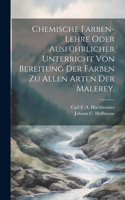Chemische Farben-Lehre oder ausführlicher Unterricht von Bereitung der Farben zu allen Arten der Malerey.