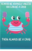 Always Be Yourself Unless You Can Be A Crabs Then Always Be A Crabs