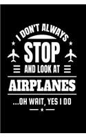 I Don't Always Stop And Look At Airplanes Oh Wait Yes I Do