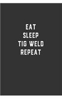 Eat Sleep TiG Weld Repeat: Blank Lined Notebook