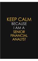Keep Calm Because I Am A Senior Financial Analyst