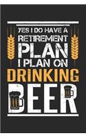 Yes I do have a Retirement Plan I Plan on Drinking: Beer Retired Plan Drinking Alcohol ruled Notebook 6x9 Inches - 120 lined pages for notes, drawings, formulas - Organizer writing book planner diary