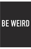 Be Weird: A 6x9 Inch Matte Softcover Journal Notebook with 120 Blank Lined Pages and an Uplifting Positive and Motivaitonal Cover Slogan
