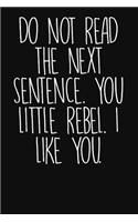 Do Not Read the Next Sentence. You Little Rebel. I Like You