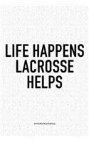 Life Happens Lacrosse Helps: A 6x9 Inch Softcover Matte Diary Notebook With 120 Blank Lined Pages And A Funny Field Sports Fanatic Cover Slogan