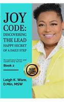 Joy Code: Discovering the Lead Happy Secret of a Daily Step: Exceptional Faith and Leadership Series - Book 2(2 Exceptional Faith and Leadership)