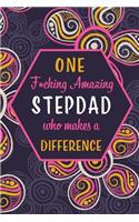 One F*cking Amazing Stepdad Who Makes A Difference: Blank Lined Pattern Funny Journal/Notebook as Birthday, Mother's / Father's Day, Grandparents day, Thanksgiving, Christmas Gifts from Friends and Fa