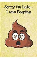Sorry I'm Late I Was Pooping