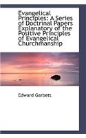Evangelical Principles: A Series of Doctrinal Papers Explanatory of the Positive Principles of Evang(English)