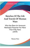 Sketches Of The Life And Travels Of Thomas Ware