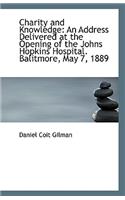 Charity and Knowledge: An Address Delivered at the Opening of the Johns Hopkins Hospital. Balitmore,(English)