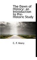 The Dawn of History: An Introduction to Pre-Historic Study: An Introduction to Pre-Historic Study