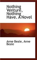 Nothing Venture, Nothing Have. a Novel: (English)