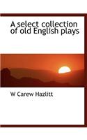 A Select Collection of Old English Plays