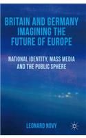 Britain and Germany Imagining the Future of Europe