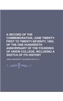 A Record of the Commemoration, June Twenty-First to Twenty-Seventy, 1895, of the One Hundredth Anniversary of the Founding of Union College, Includi