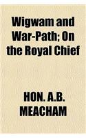 Wigwam and War-Path; On the Royal Chief