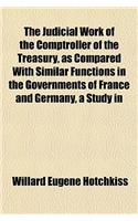 The Judicial Work of the Comptroller of the Treasury, as Compared with Similar Functions in the Governments of France and Germany, a Study in