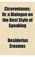 Ciceronianus; Or, a Dialogue on the Best Style of Speaking