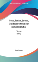 Horaz, Persius, Juvenal, Die Hauptvertreter Der Romischen Satire