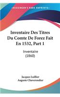 Inventaire Des Titres Du Comte De Forez Fait En 1532, Part 1
