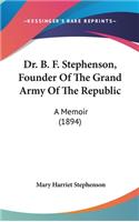 Dr. B. F. Stephenson, Founder of the Grand Army of the Republic