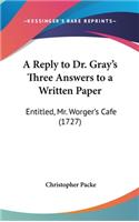 A Reply to Dr. Gray's Three Answers to a Written Paper