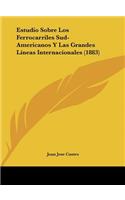 Estudio Sobre Los Ferrocarriles Sud-Americanos Y Las Grandes Lineas Internacionales (1883)